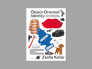 Object-Oriented Identity: Cultural Belongings from our Recent Past by Zsofia Kollar