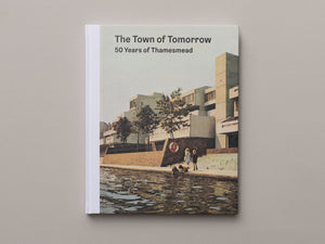The Town of Tomorrow 50 Years of Thamesmead